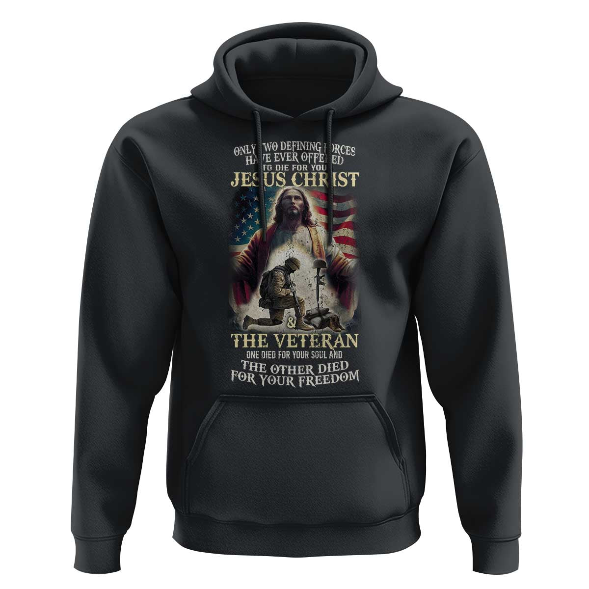 Only Two Defining Forces have Ever Offered To Die For You Jesus Christ And The Veteran Hoodie