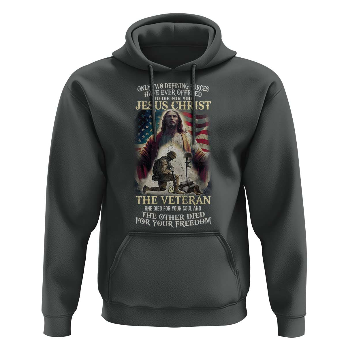 Only Two Defining Forces have Ever Offered To Die For You Jesus Christ And The Veteran Hoodie