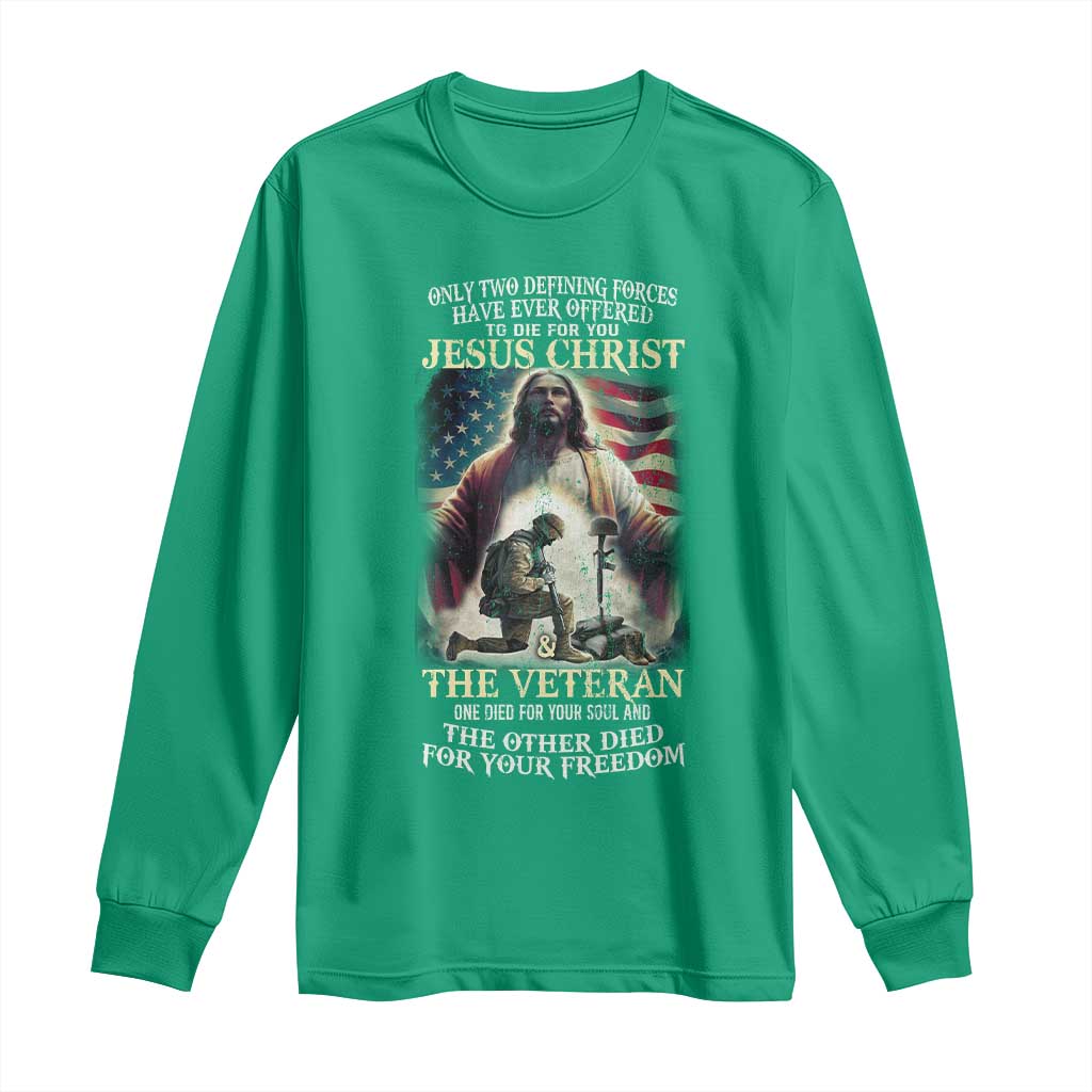 Only Two Defining Forces have Ever Offered To Die For You Jesus Christ And The Veteran Long Sleeve Shirt