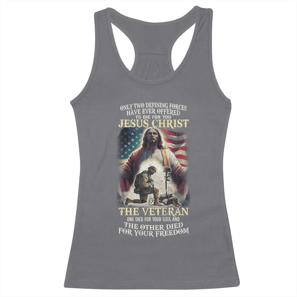 Only Two Defining Forces have Ever Offered To Die For You Jesus Christ And The Veteran Racerback Tank Top