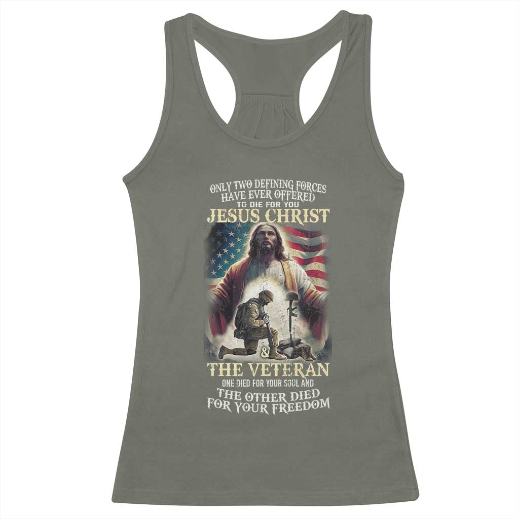 Only Two Defining Forces have Ever Offered To Die For You Jesus Christ And The Veteran Racerback Tank Top