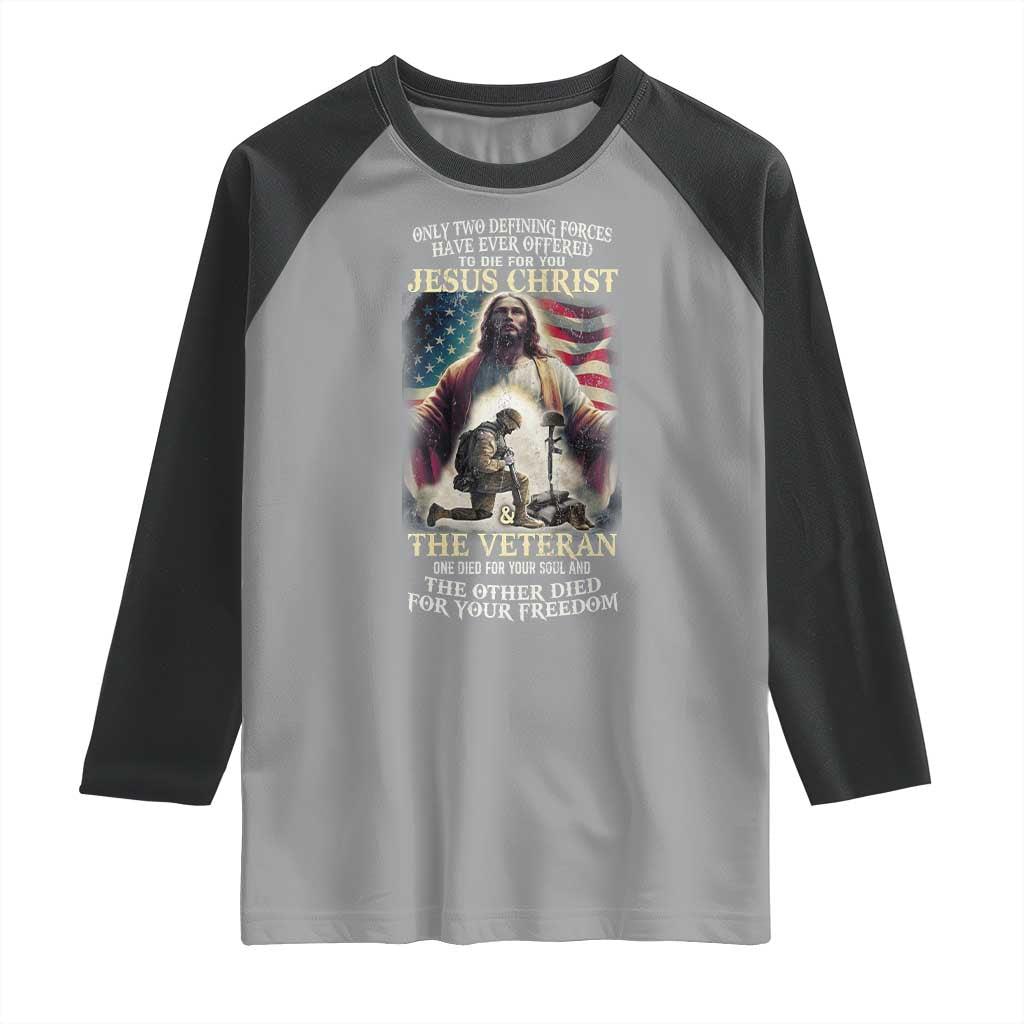 Only Two Defining Forces have Ever Offered To Die For You Jesus Christ And The Veteran Raglan Shirt