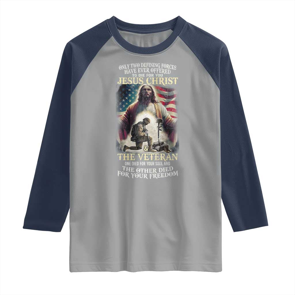 Only Two Defining Forces have Ever Offered To Die For You Jesus Christ And The Veteran Raglan Shirt