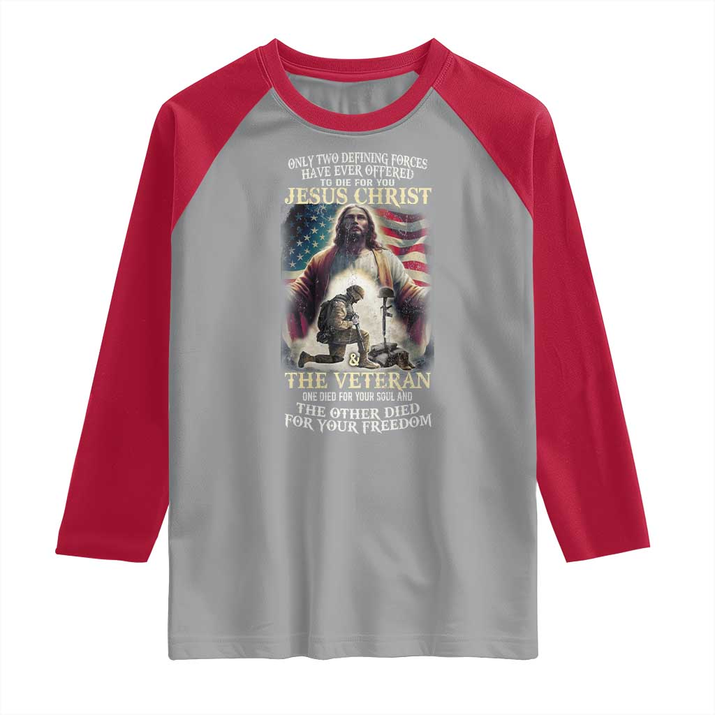 Only Two Defining Forces have Ever Offered To Die For You Jesus Christ And The Veteran Raglan Shirt