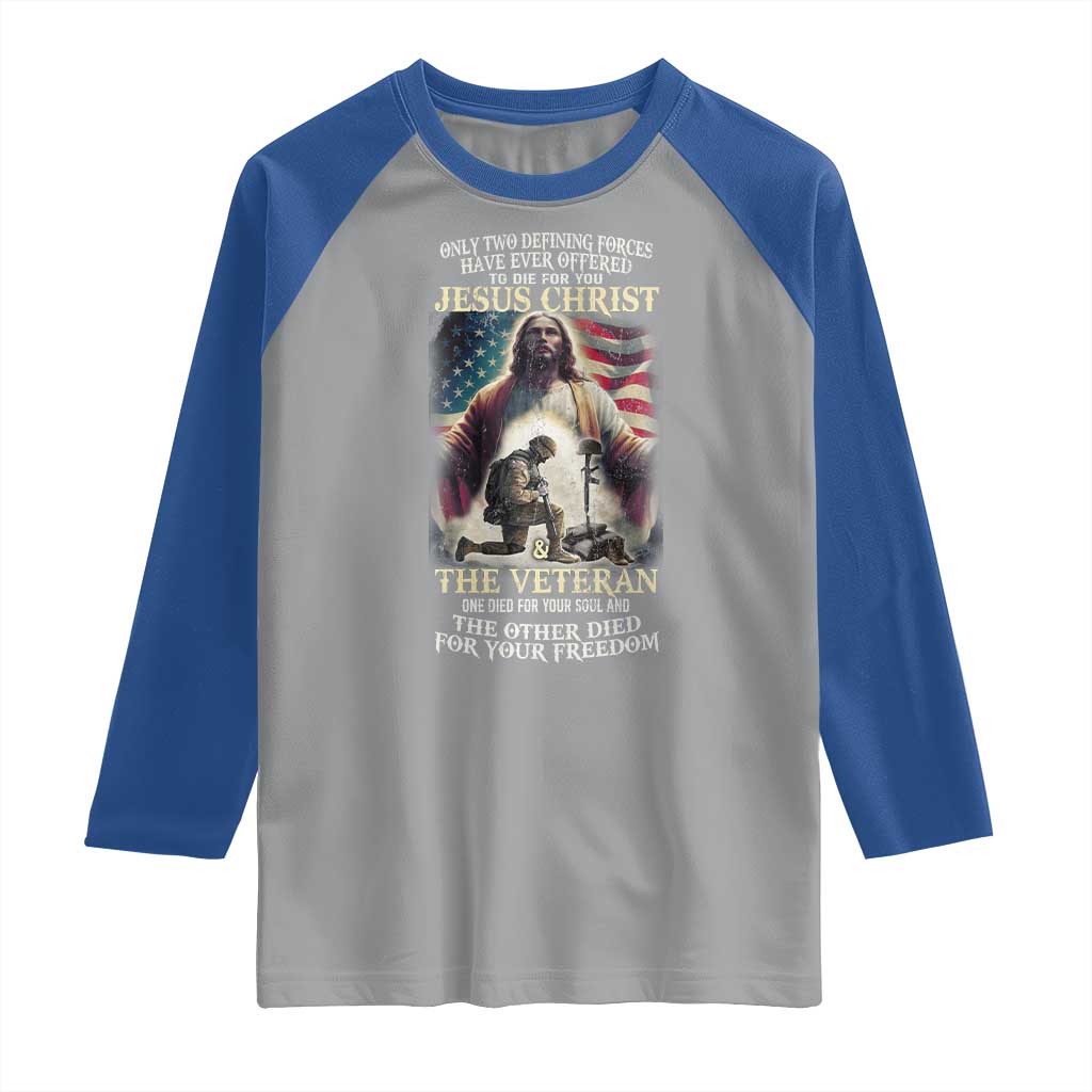 Only Two Defining Forces have Ever Offered To Die For You Jesus Christ And The Veteran Raglan Shirt