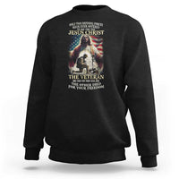 Only Two Defining Forces have Ever Offered To Die For You Jesus Christ And The Veteran Sweatshirt
