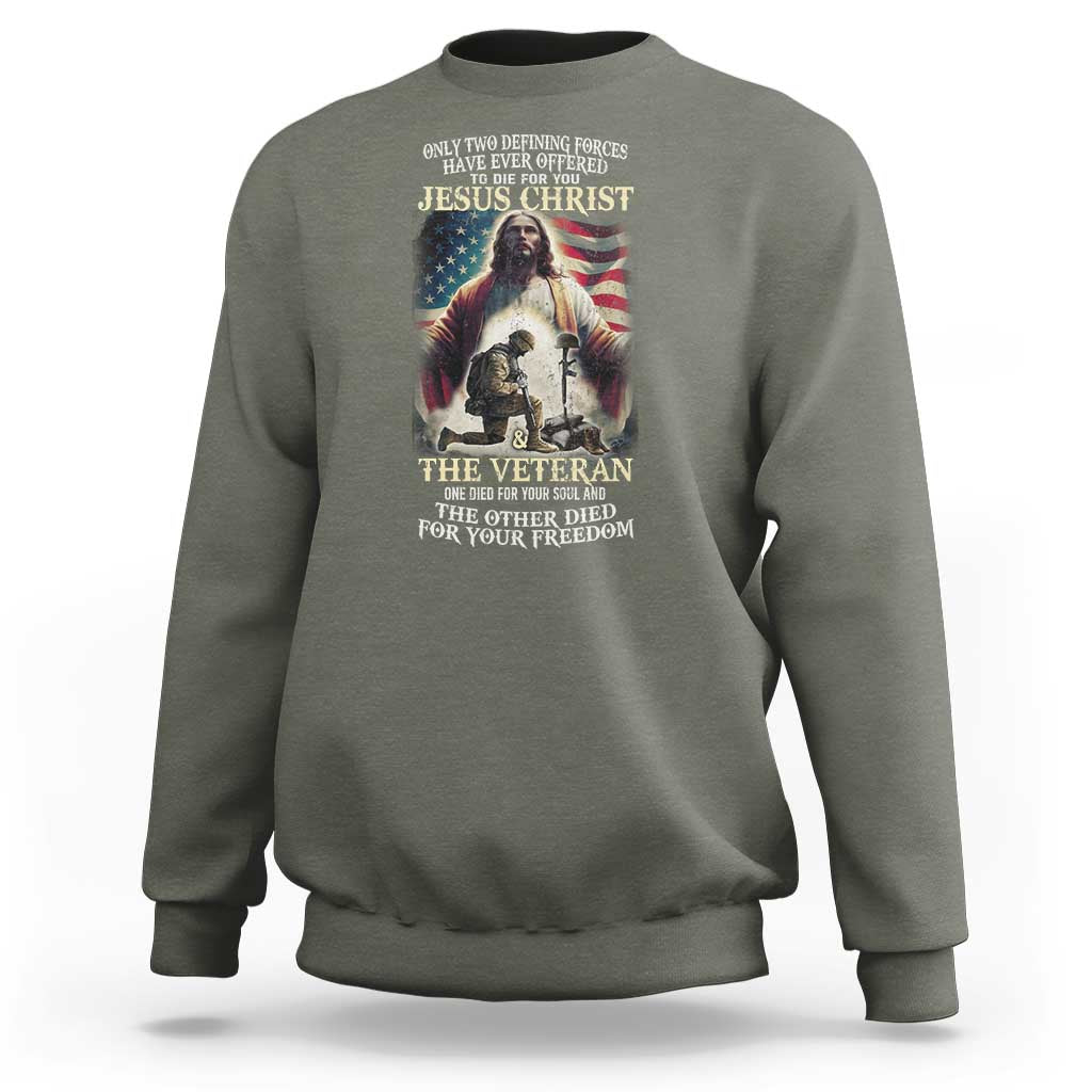 Only Two Defining Forces have Ever Offered To Die For You Jesus Christ And The Veteran Sweatshirt