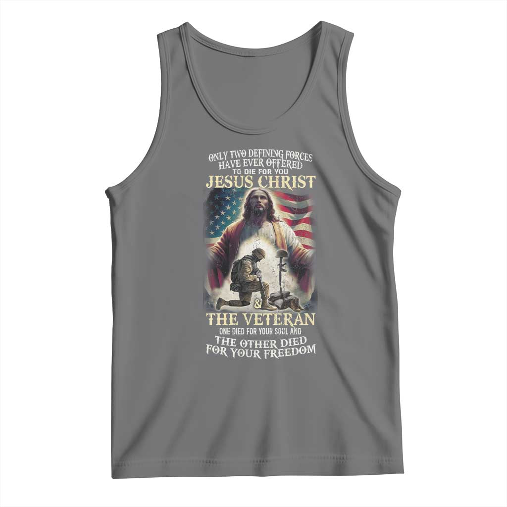 Only Two Defining Forces have Ever Offered To Die For You Jesus Christ And The Veteran Tank Top