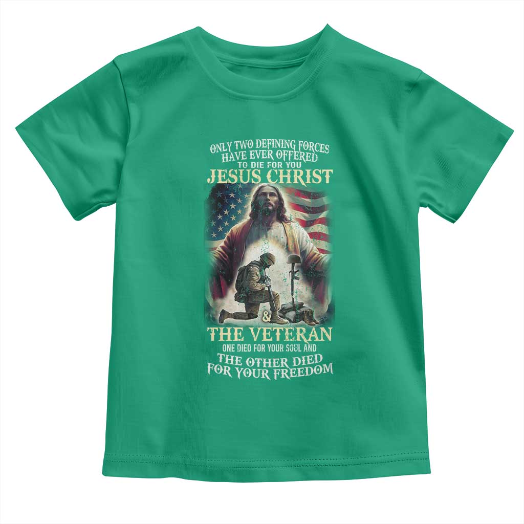 Only Two Defining Forces have Ever Offered To Die For You Jesus Christ And The Veteran Toddler T Shirt