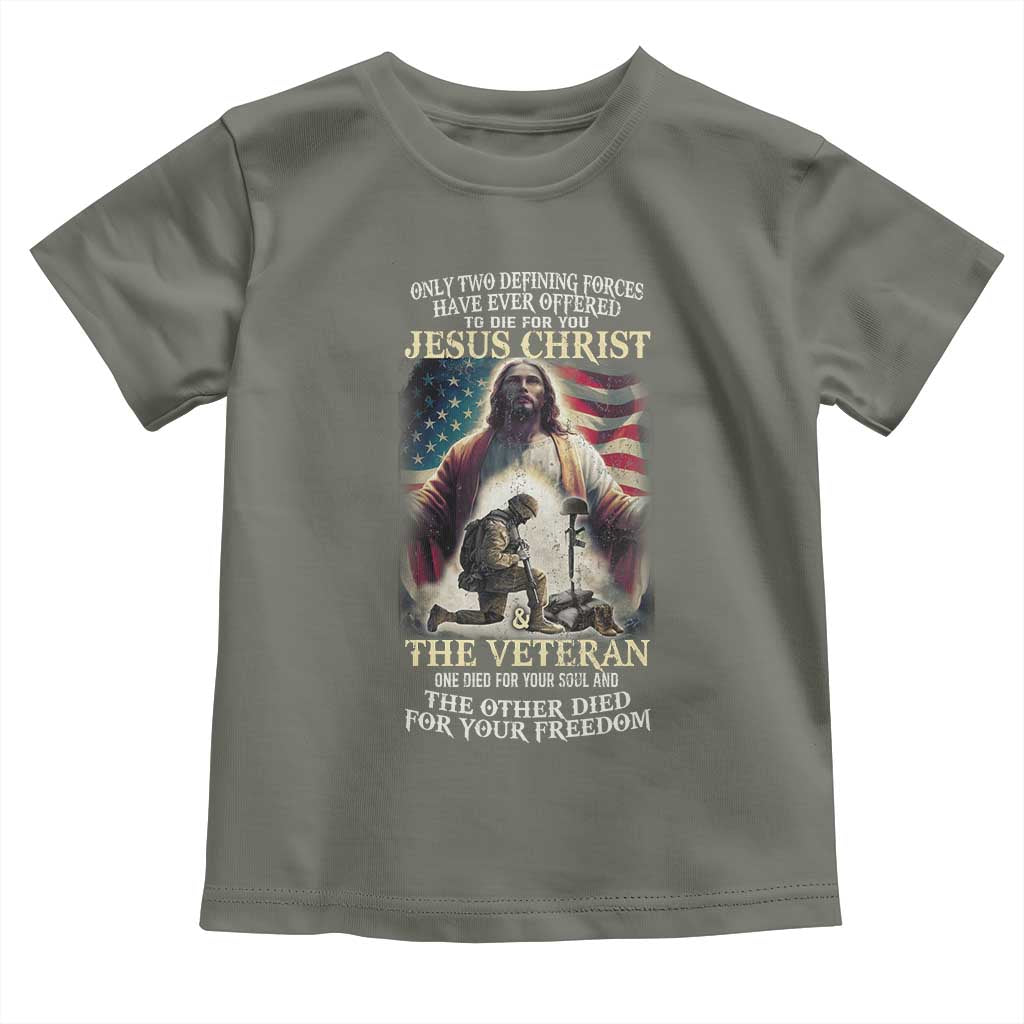 Only Two Defining Forces have Ever Offered To Die For You Jesus Christ And The Veteran Toddler T Shirt