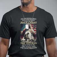 Only Two Defining Forces have Ever Offered To Die For You Jesus Christ And The Veteran T Shirt