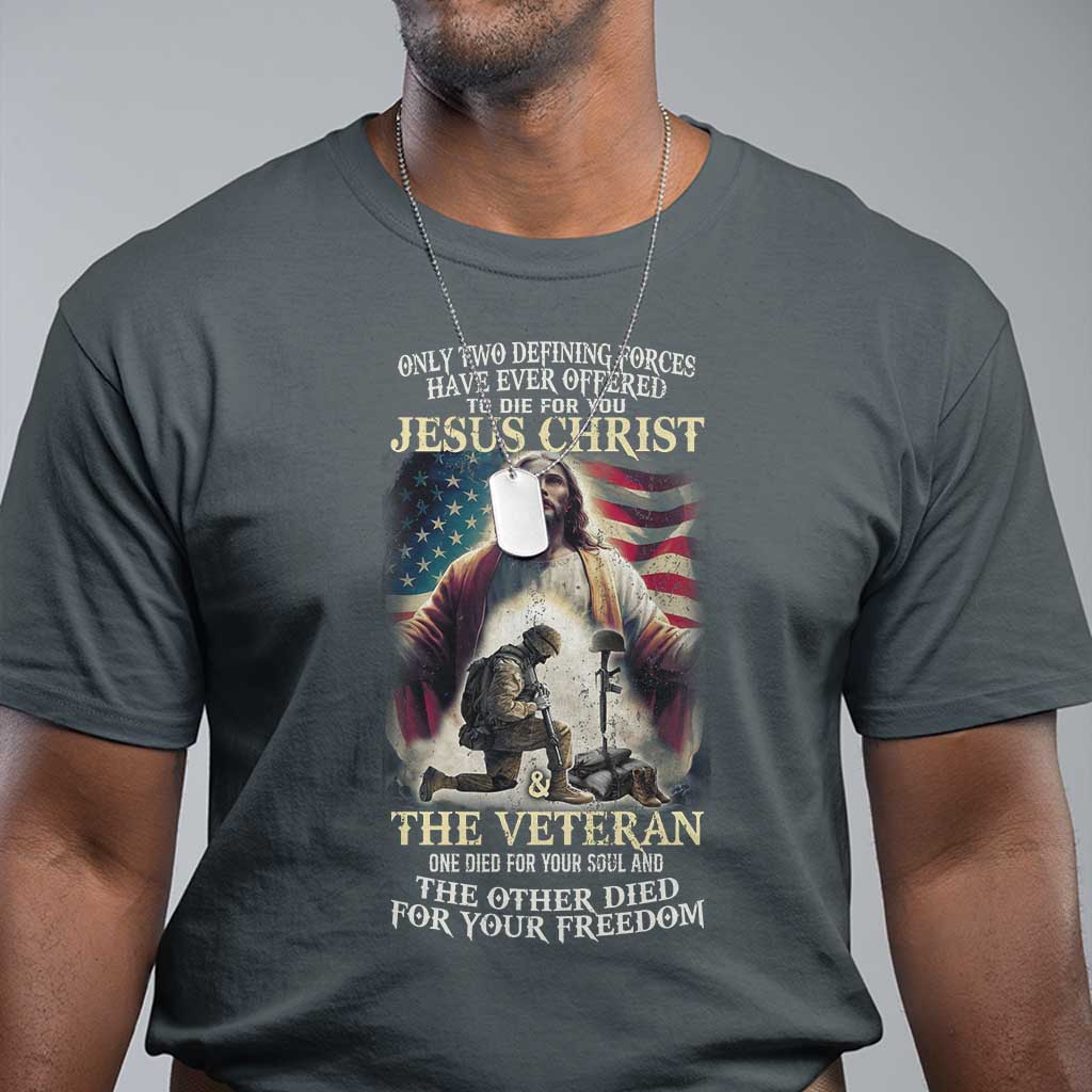 Only Two Defining Forces have Ever Offered To Die For You Jesus Christ And The Veteran T Shirt