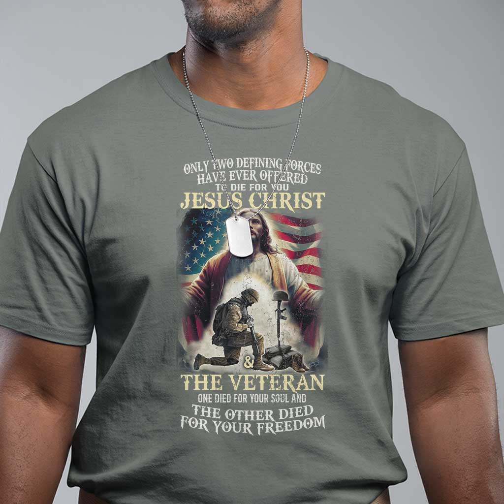 Only Two Defining Forces have Ever Offered To Die For You Jesus Christ And The Veteran T Shirt
