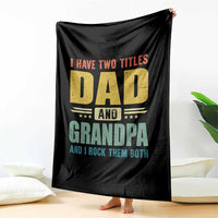 I Have Two Titles Dad And Grandpa I Rock Them Both Throw Blanket Father's Day Gift