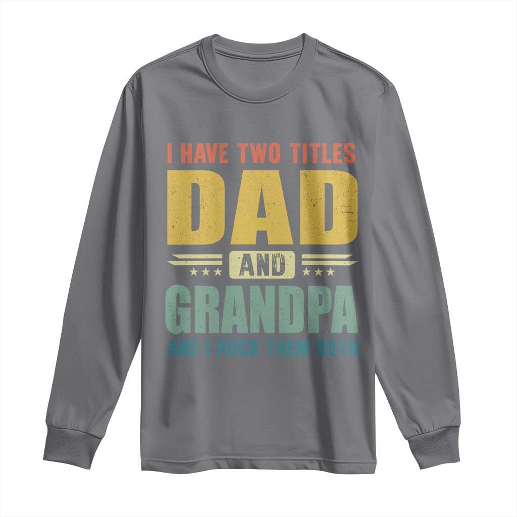 I Have Two Titles Dad And Grandpa I Rock Them Both Long Sleeve Shirt Father's Day Gift