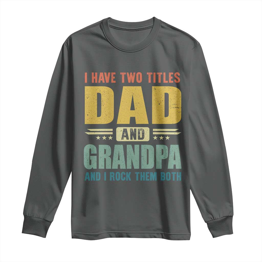 I Have Two Titles Dad And Grandpa I Rock Them Both Long Sleeve Shirt Father's Day Gift