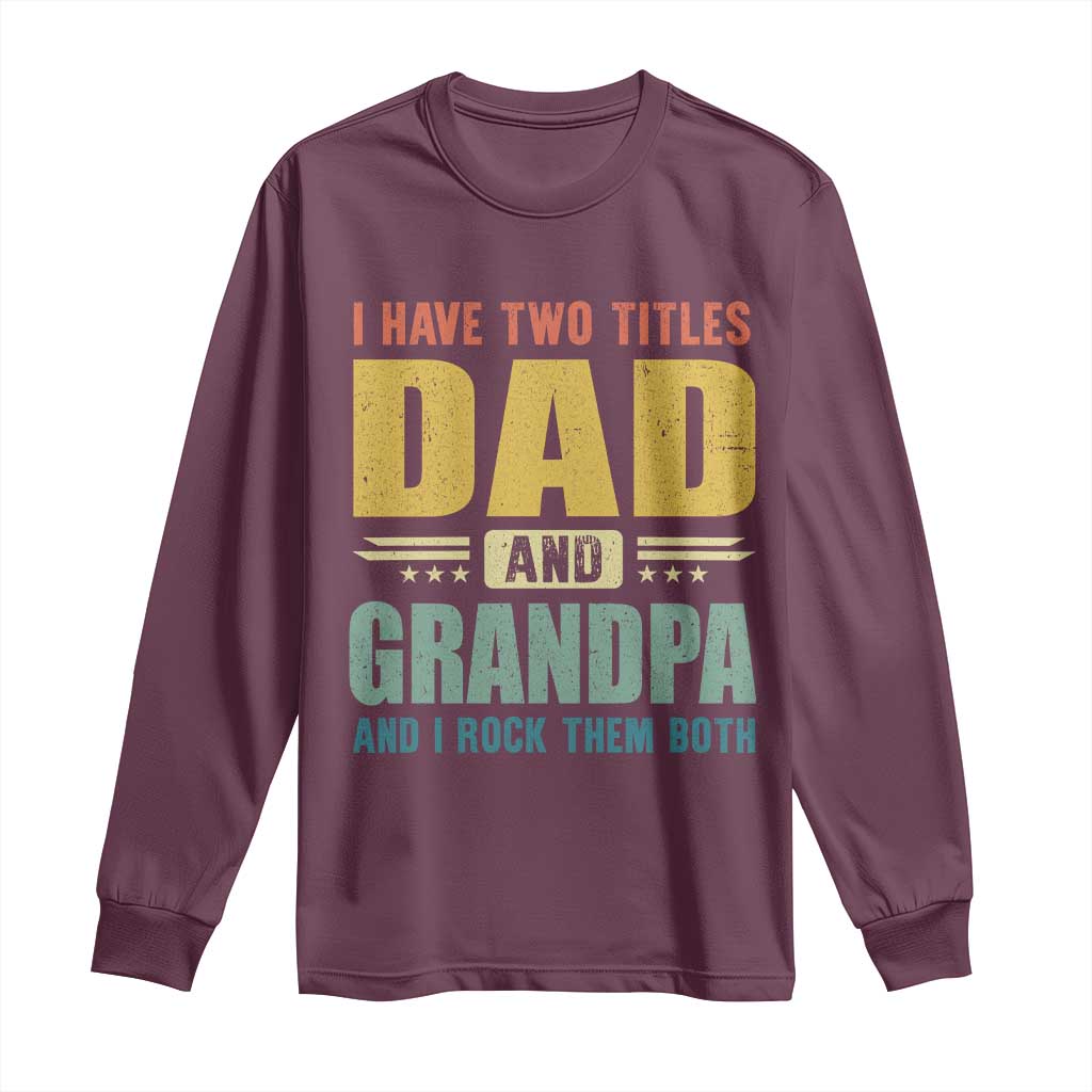 I Have Two Titles Dad And Grandpa I Rock Them Both Long Sleeve Shirt Father's Day Gift