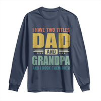 I Have Two Titles Dad And Grandpa I Rock Them Both Long Sleeve Shirt Father's Day Gift