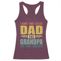 I Have Two Titles Dad And Grandpa I Rock Them Both Racerback Tank Top Father's Day Gift