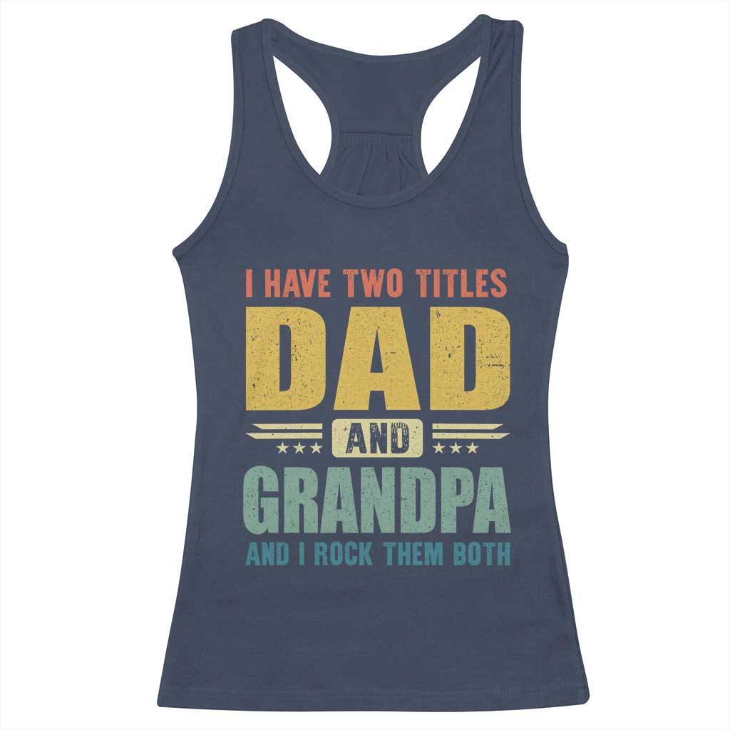 I Have Two Titles Dad And Grandpa I Rock Them Both Racerback Tank Top Father's Day Gift