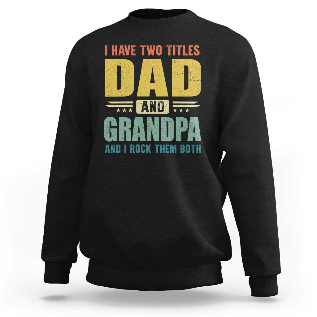 I Have Two Titles Dad And Grandpa I Rock Them Both Sweatshirt Father's Day Gift