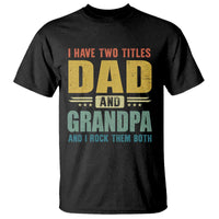 I Have Two Titles Dad And Grandpa I Rock Them Both T Shirt Father's Day Gift