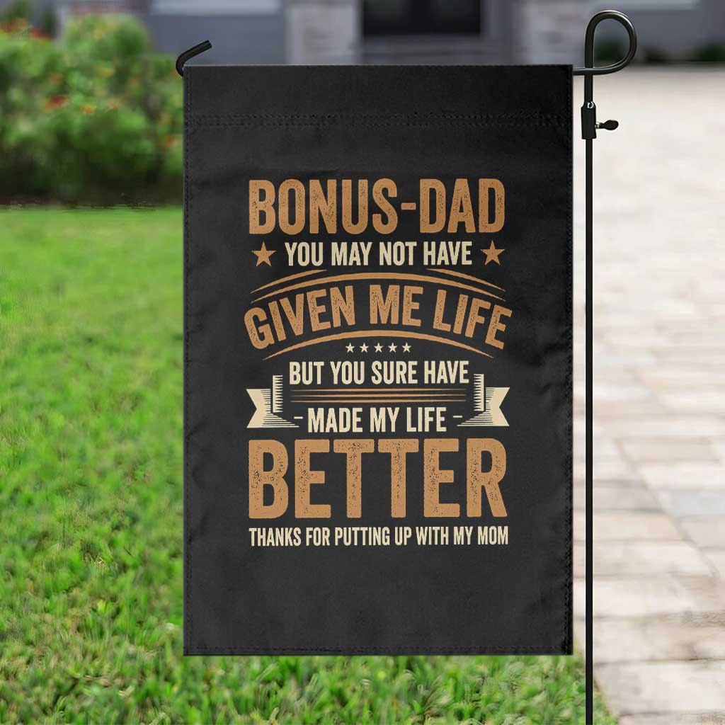Bonus Dad Garden Flag You May Not Have Given Me Life But You Sure Have Made My Life Better Stepdad