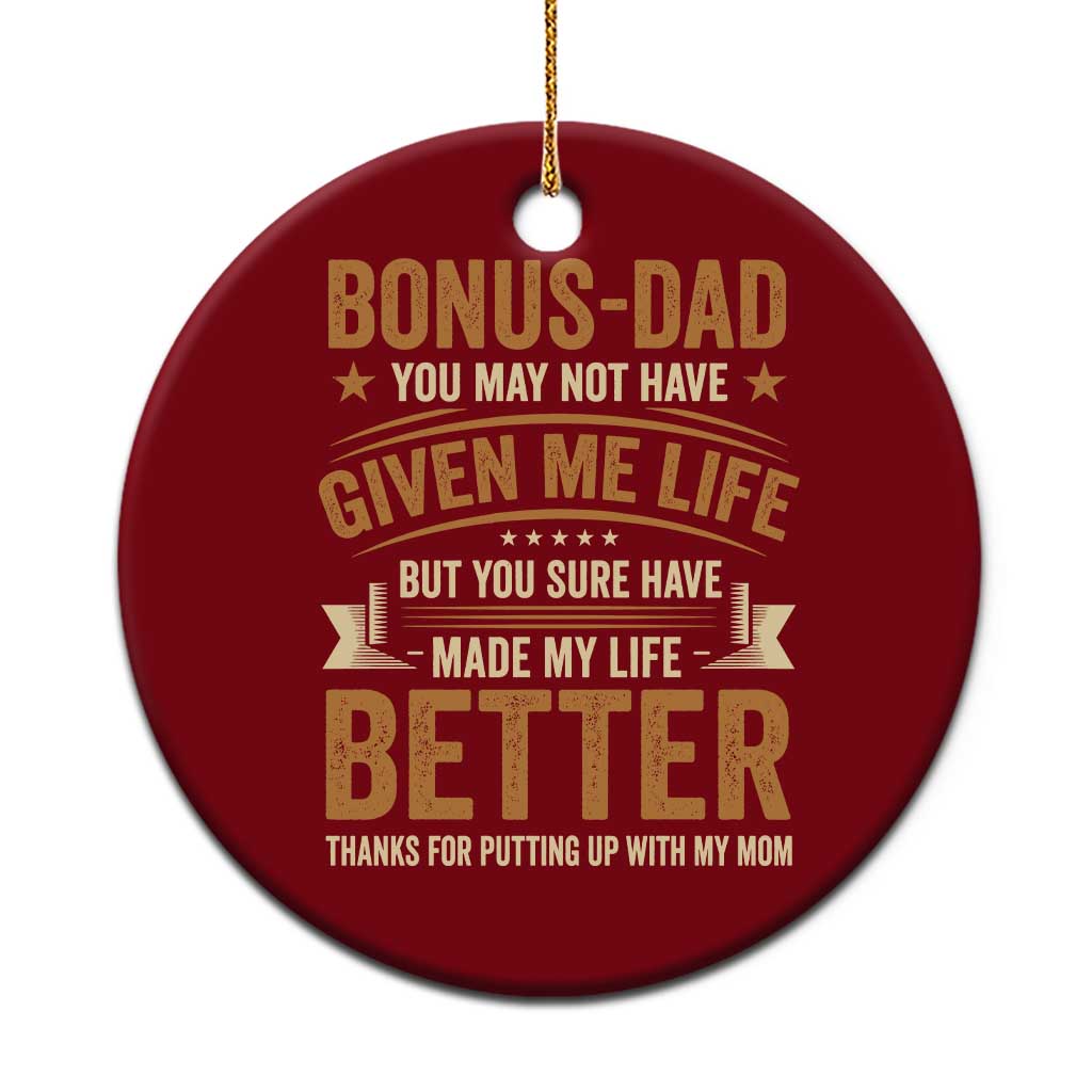 Bonus Dad Ceramic Ornament You May Not Have Given Me Life But You Sure Have Made My Life Better Stepdad