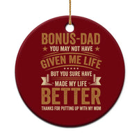 Bonus Dad Ceramic Ornament You May Not Have Given Me Life But You Sure Have Made My Life Better Stepdad