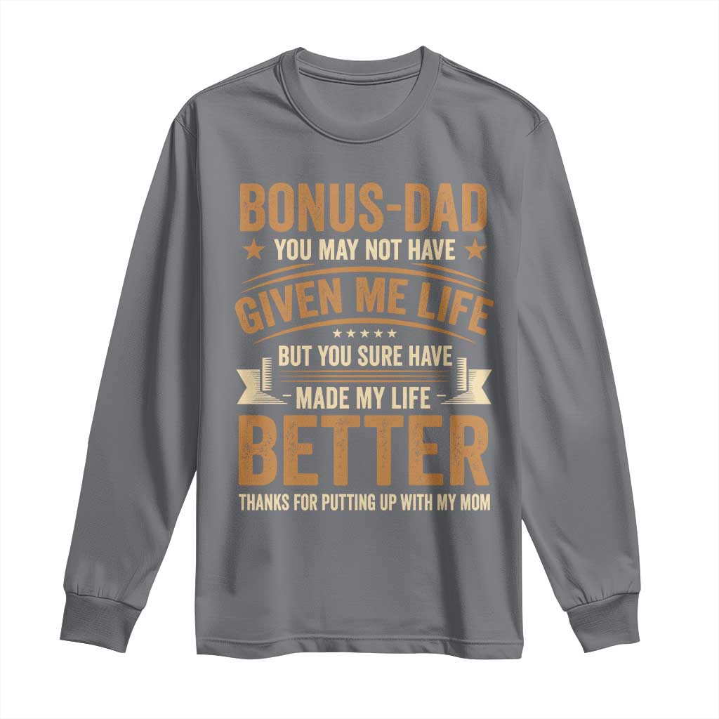 Bonus Dad Long Sleeve Shirt You May Not Have Given Me Life But You Sure Have Made My Life Better Stepdad