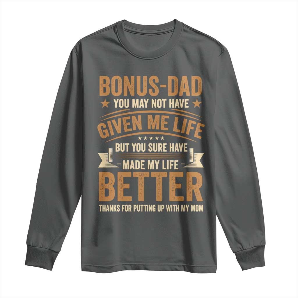 Bonus Dad Long Sleeve Shirt You May Not Have Given Me Life But You Sure Have Made My Life Better Stepdad