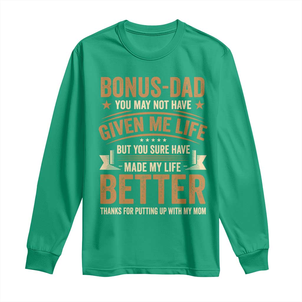 Bonus Dad Long Sleeve Shirt You May Not Have Given Me Life But You Sure Have Made My Life Better Stepdad