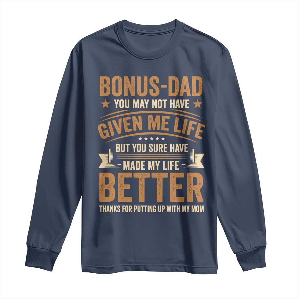 Bonus Dad Long Sleeve Shirt You May Not Have Given Me Life But You Sure Have Made My Life Better Stepdad