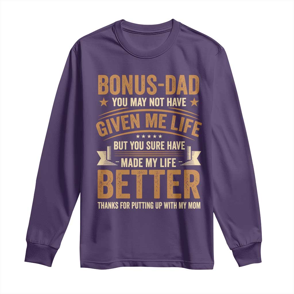Bonus Dad Long Sleeve Shirt You May Not Have Given Me Life But You Sure Have Made My Life Better Stepdad