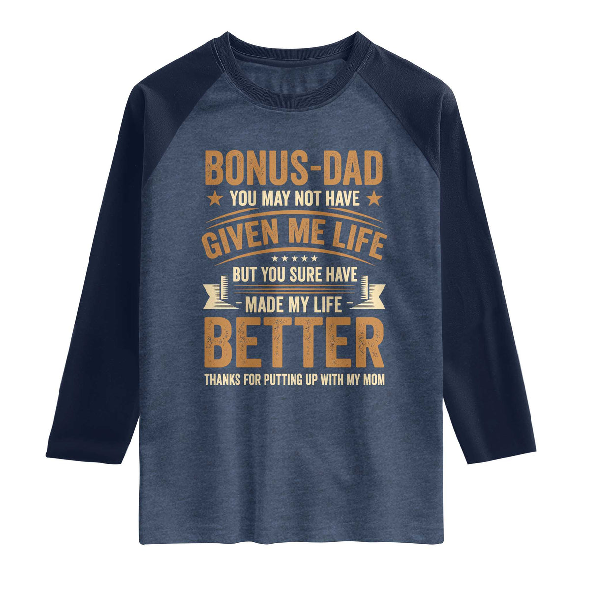 Bonus Dad Raglan Shirt You May Not Have Given Me Life But You Sure Have Made My Life Better Stepdad