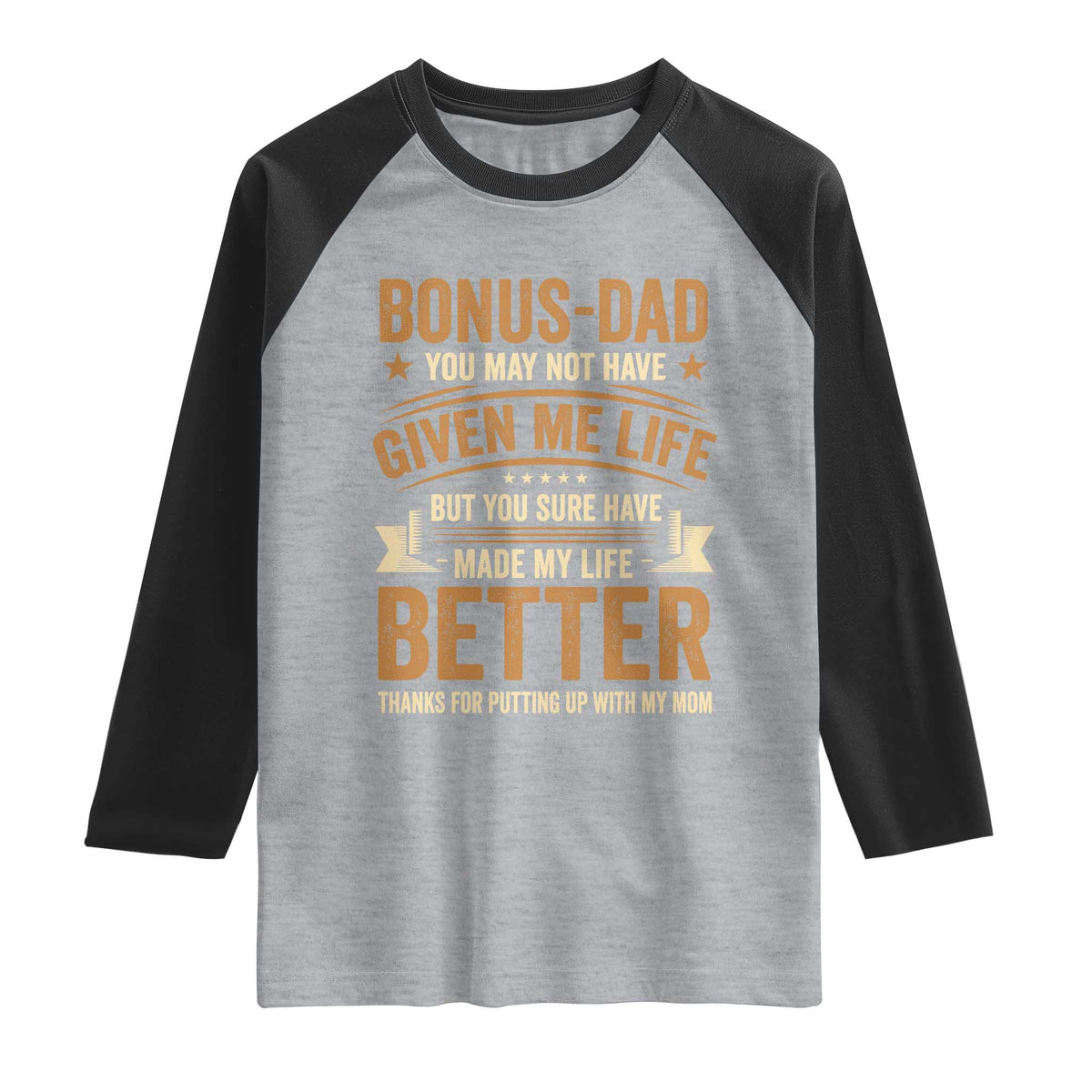 Bonus Dad Raglan Shirt You May Not Have Given Me Life But You Sure Have Made My Life Better Stepdad