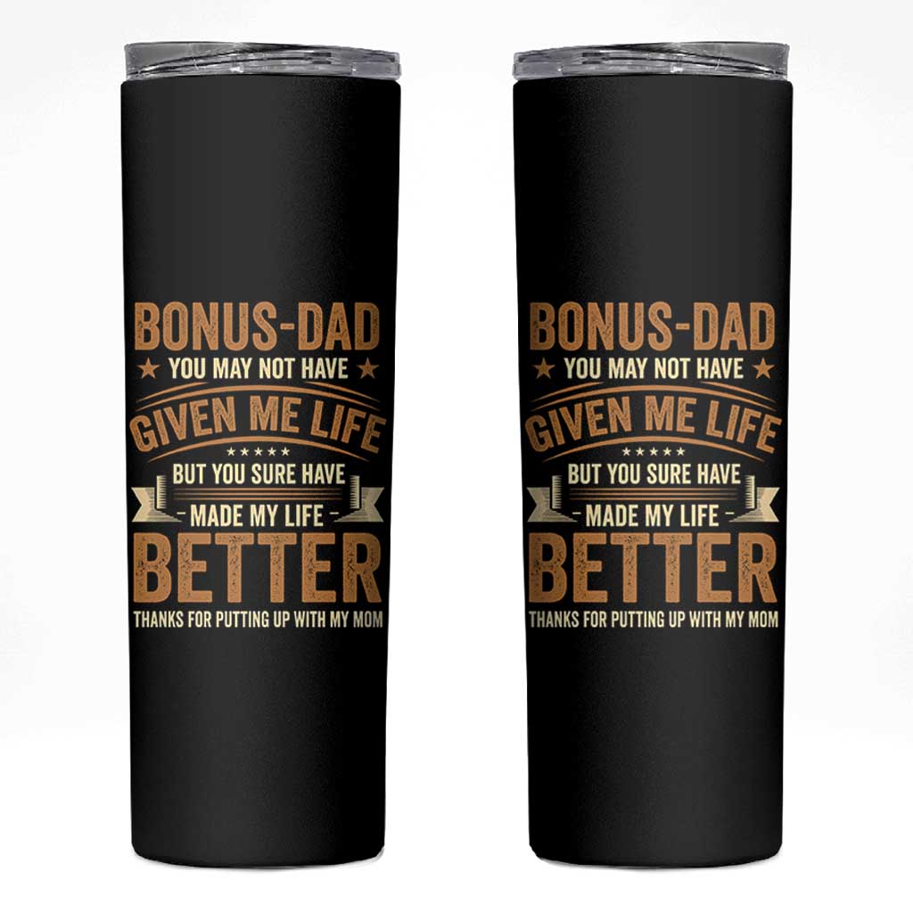 Bonus Dad Skinny Tumbler You May Not Have Given Me Life But You Sure Have Made My Life Better Stepdad