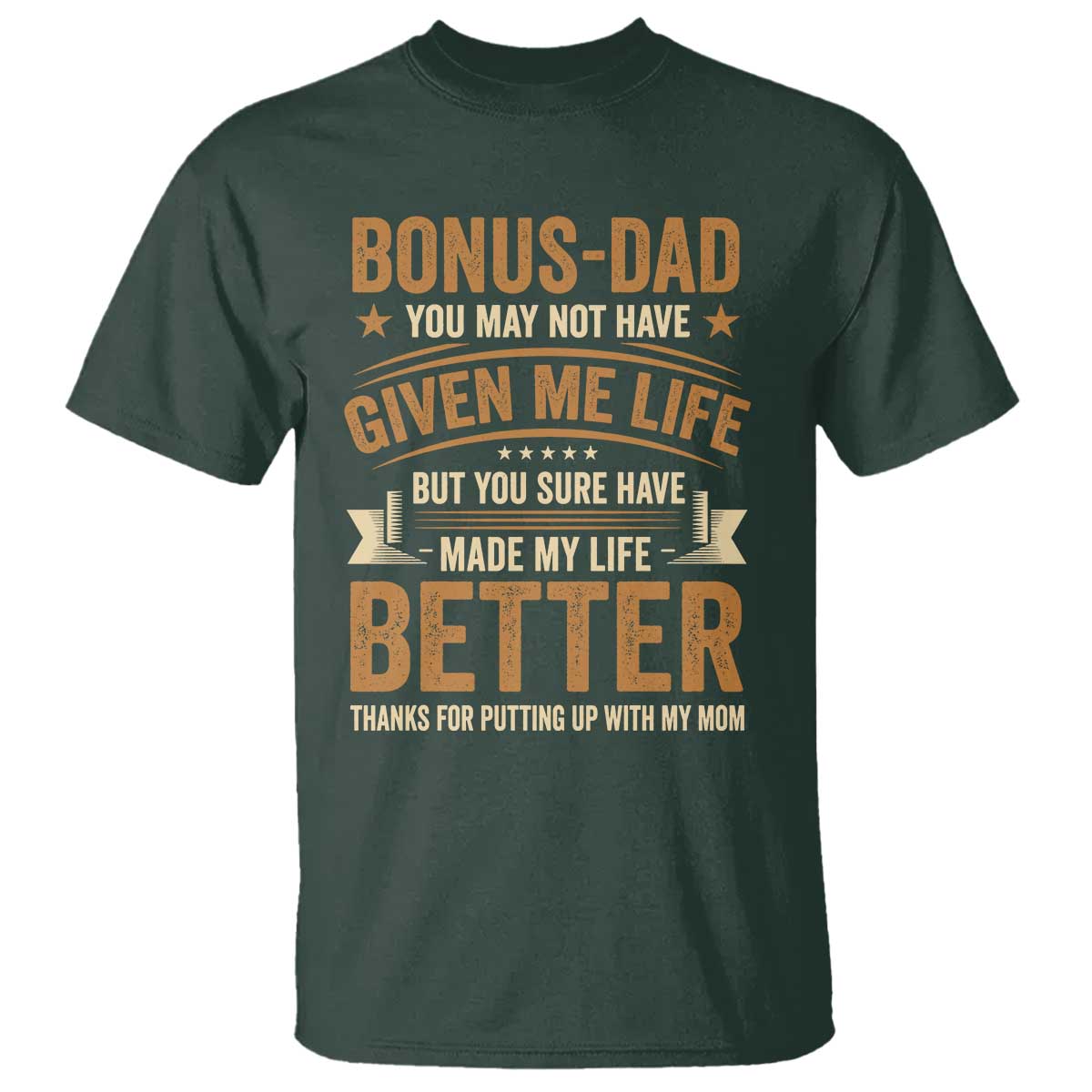 Bonus Dad T Shirt You May Not Have Given Me Life But You Sure Have Made My Life Better Stepdad