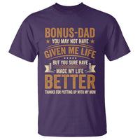 Bonus Dad T Shirt You May Not Have Given Me Life But You Sure Have Made My Life Better Stepdad