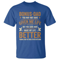 Bonus Dad T Shirt You May Not Have Given Me Life But You Sure Have Made My Life Better Stepdad