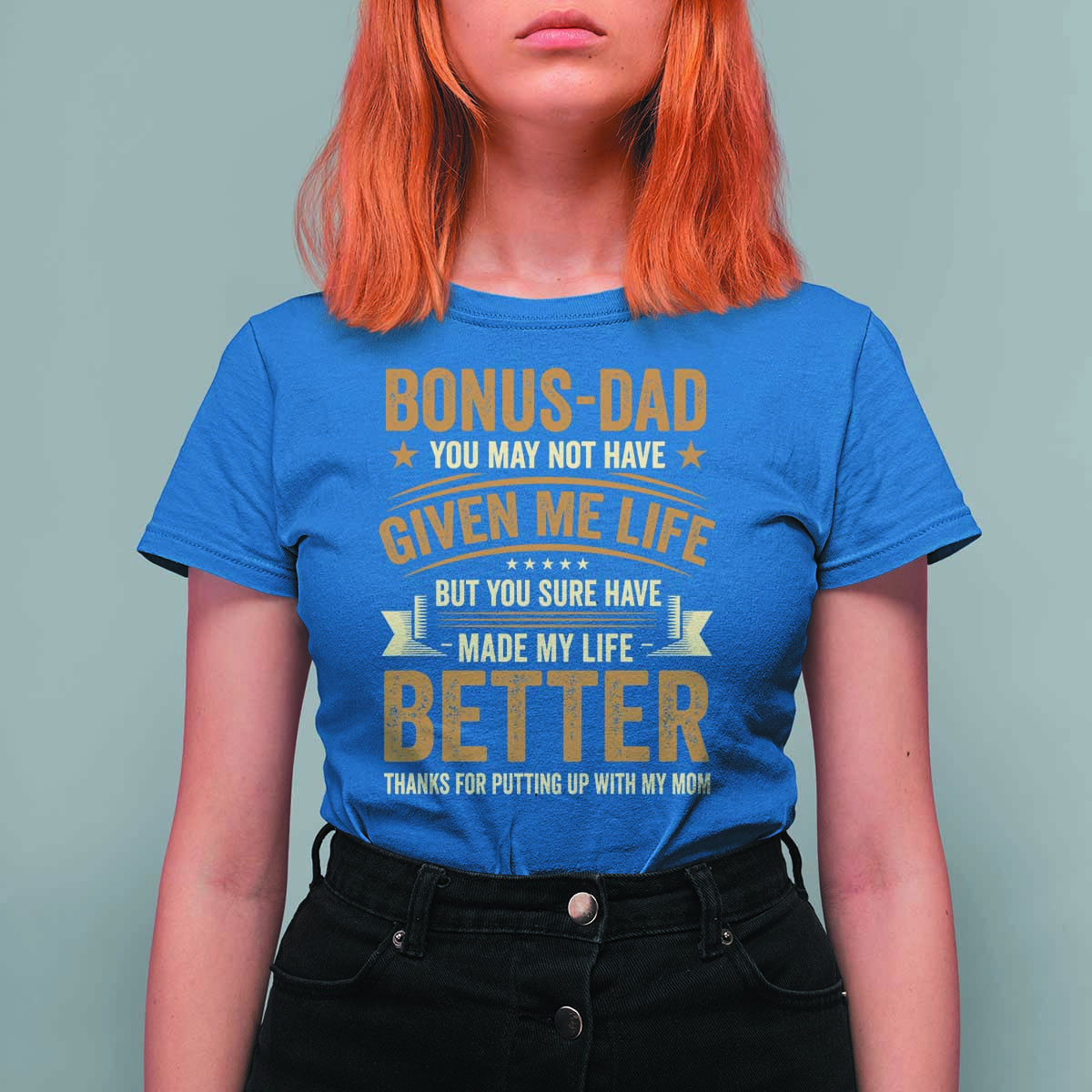 Bonus Dad T Shirt For Women You May Not Have Given Me Life But You Sure Have Made My Life Better Stepdad