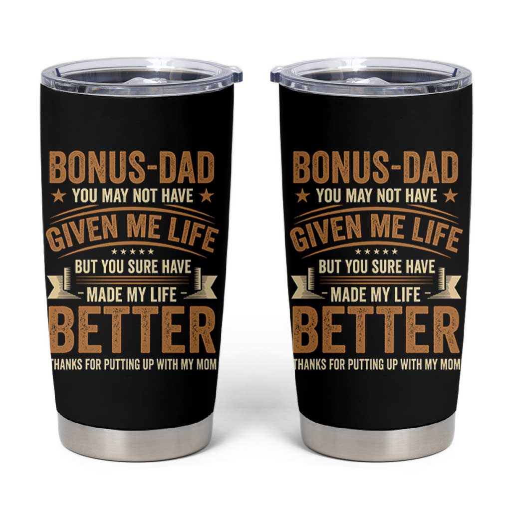 Bonus Dad Tumbler Cup You May Not Have Given Me Life But You Sure Have Made My Life Better Stepdad