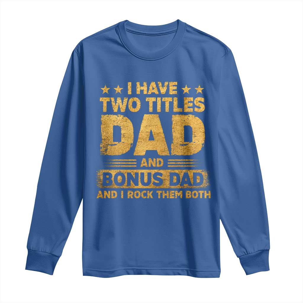 I Have Two Titles Dad And Bonus Dad I Rock Them Both Long Sleeve Shirt Vintage Father's Day Gift