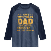 I Have Two Titles Dad And Bonus Dad I Rock Them Both Raglan Shirt Vintage Father's Day Gift