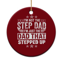 Bonus Dad Ceramic Ornament I Am Not The Step Dad I Am Just The Dad That Stepped Up