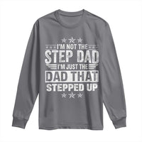 Bonus Dad Long Sleeve Shirt I Am Not The Step Dad I Am Just The Dad That Stepped Up