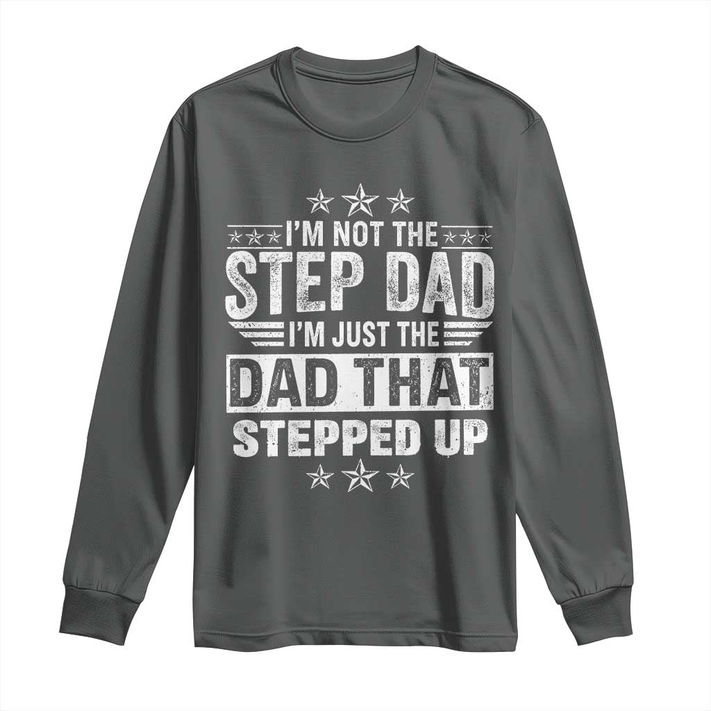 Bonus Dad Long Sleeve Shirt I Am Not The Step Dad I Am Just The Dad That Stepped Up