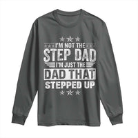 Bonus Dad Long Sleeve Shirt I Am Not The Step Dad I Am Just The Dad That Stepped Up