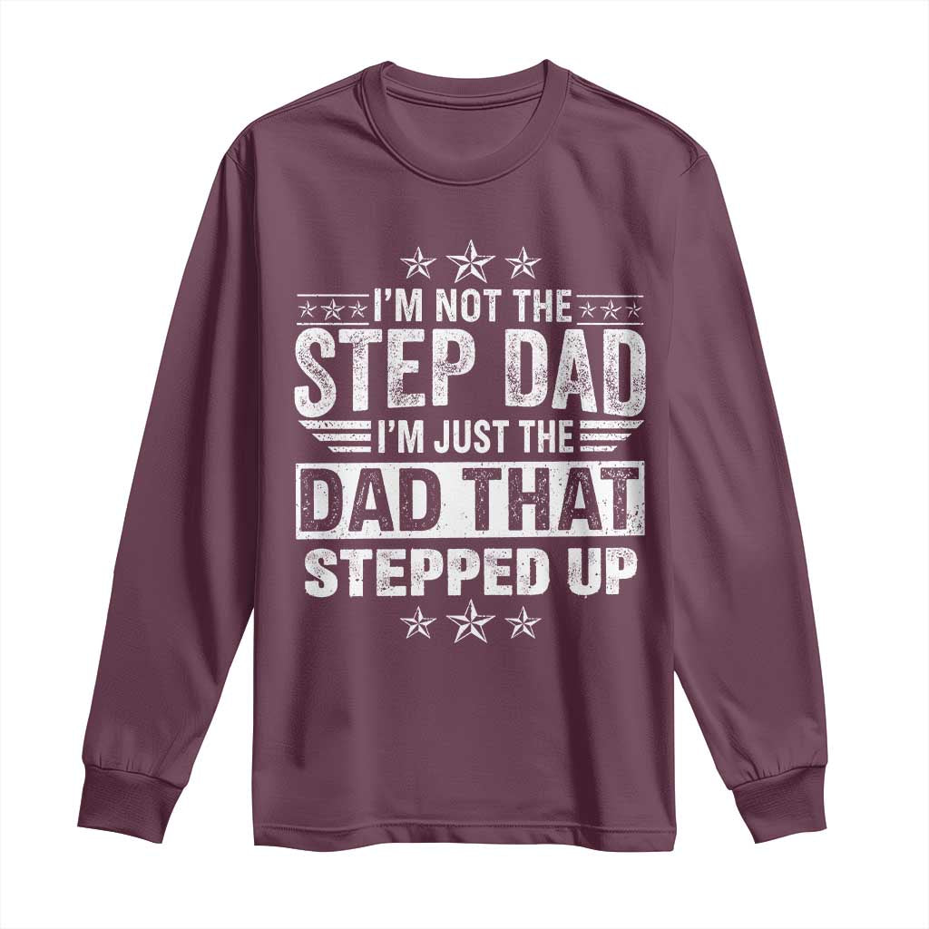 Bonus Dad Long Sleeve Shirt I Am Not The Step Dad I Am Just The Dad That Stepped Up