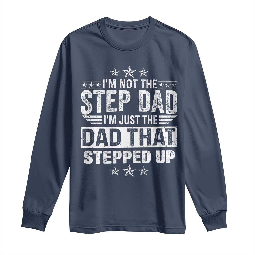 Bonus Dad Long Sleeve Shirt I Am Not The Step Dad I Am Just The Dad That Stepped Up